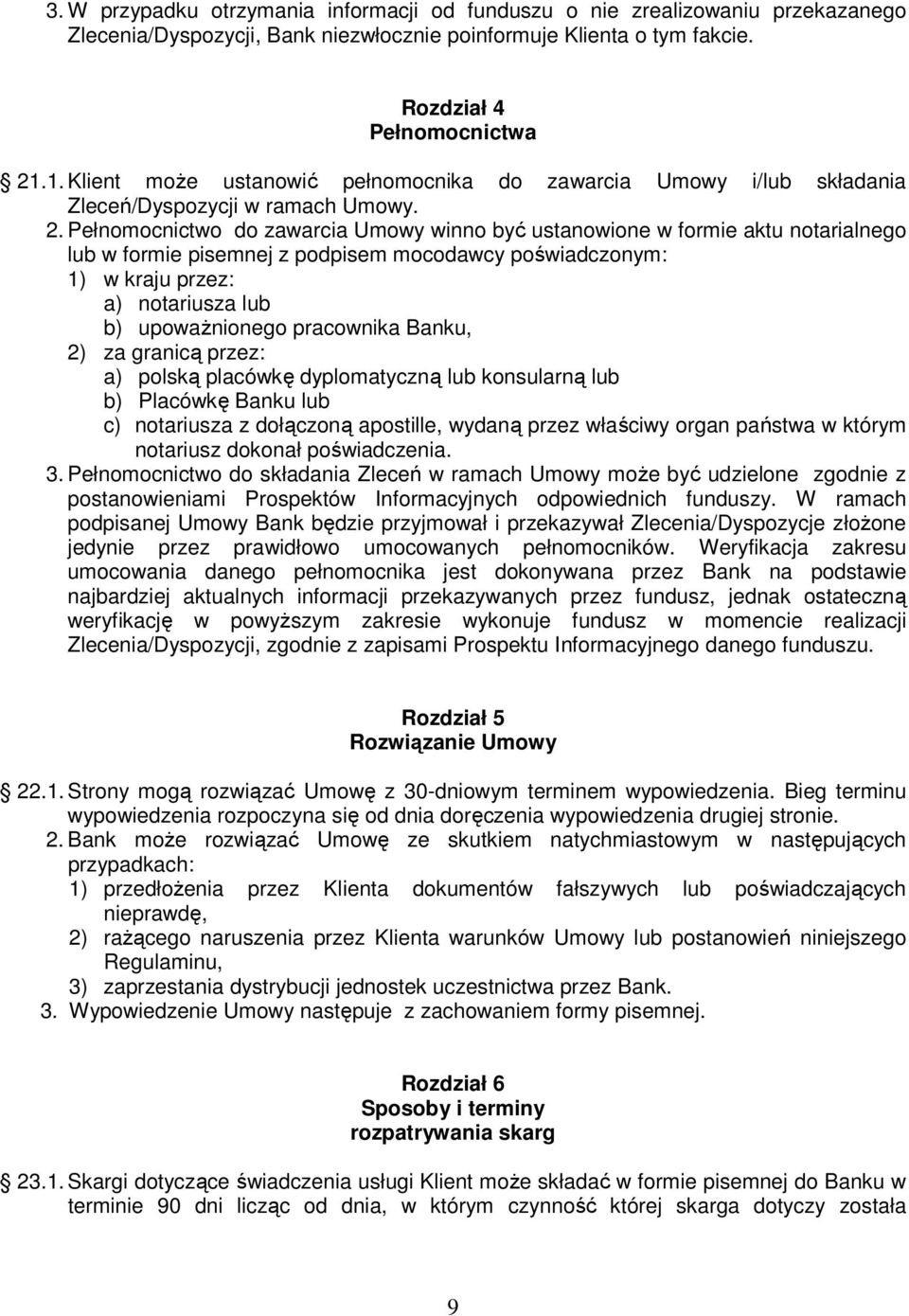 Pełnomocnictwo do zawarcia Umowy winno być ustanowione w formie aktu notarialnego lub w formie pisemnej z podpisem mocodawcy poświadczonym: 1) w kraju przez: a) notariusza lub b) upoważnionego