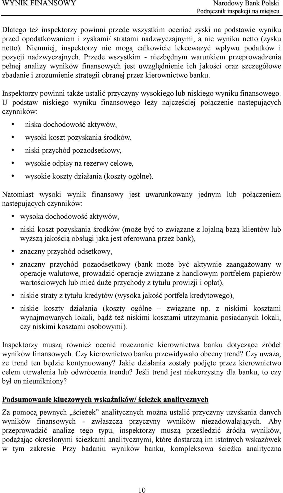 Przede wszystkim - niezbędnym warunkiem przeprowadzenia pełnej analizy wyników finansowych jest uwzględnienie ich jakości oraz szczegółowe zbadanie i zrozumienie strategii obranej przez kierownictwo