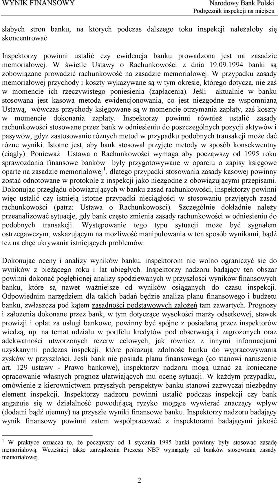 W przypadku zasady memoriałowej przychody i koszty wykazywane są w tym okresie, którego dotyczą, nie zaś w momencie ich rzeczywistego poniesienia (zapłacenia).