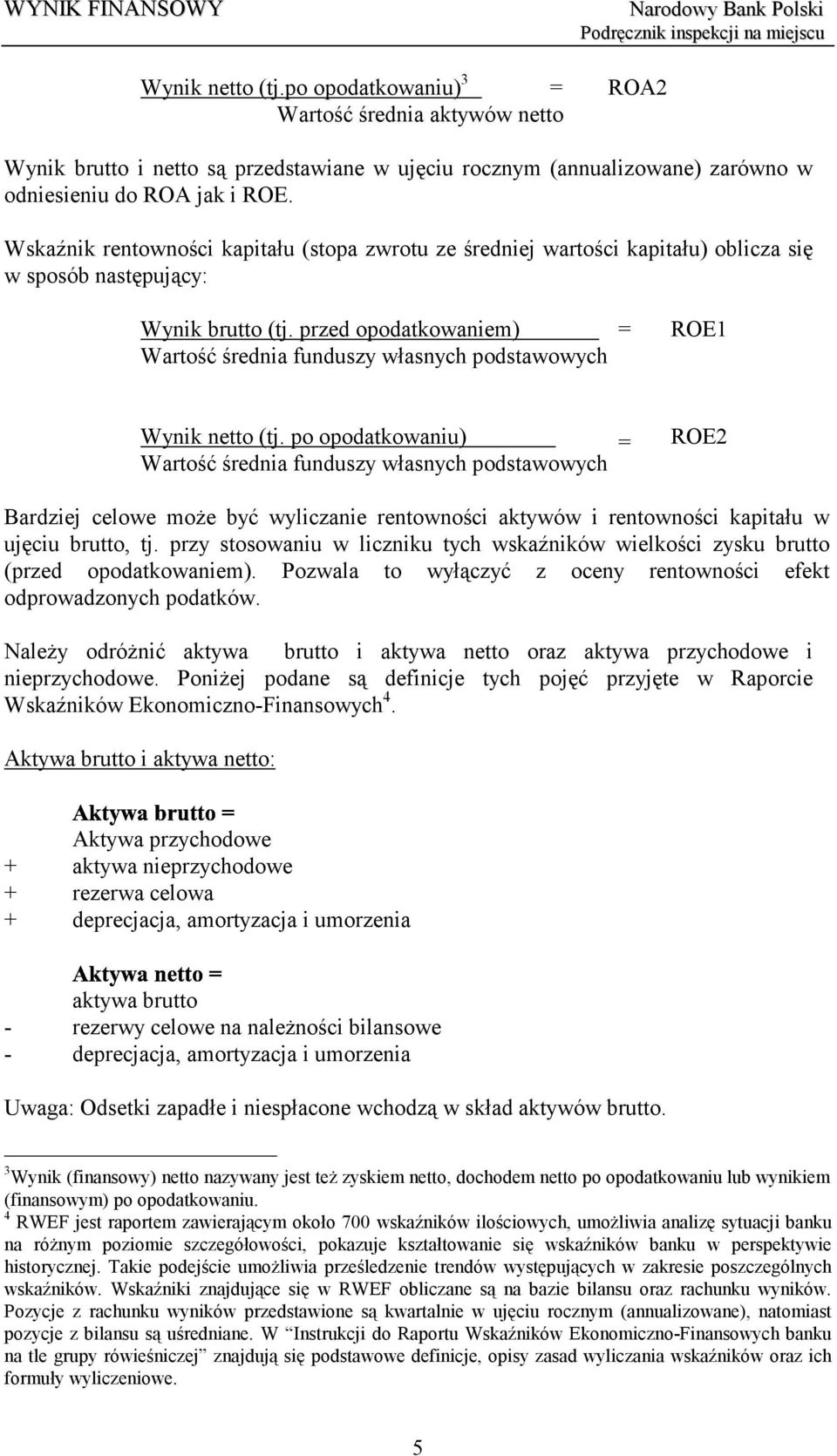 przed opodatkowaniem) = ROE1 Wartość średnia funduszy własnych podstawowych Wynik netto (tj.