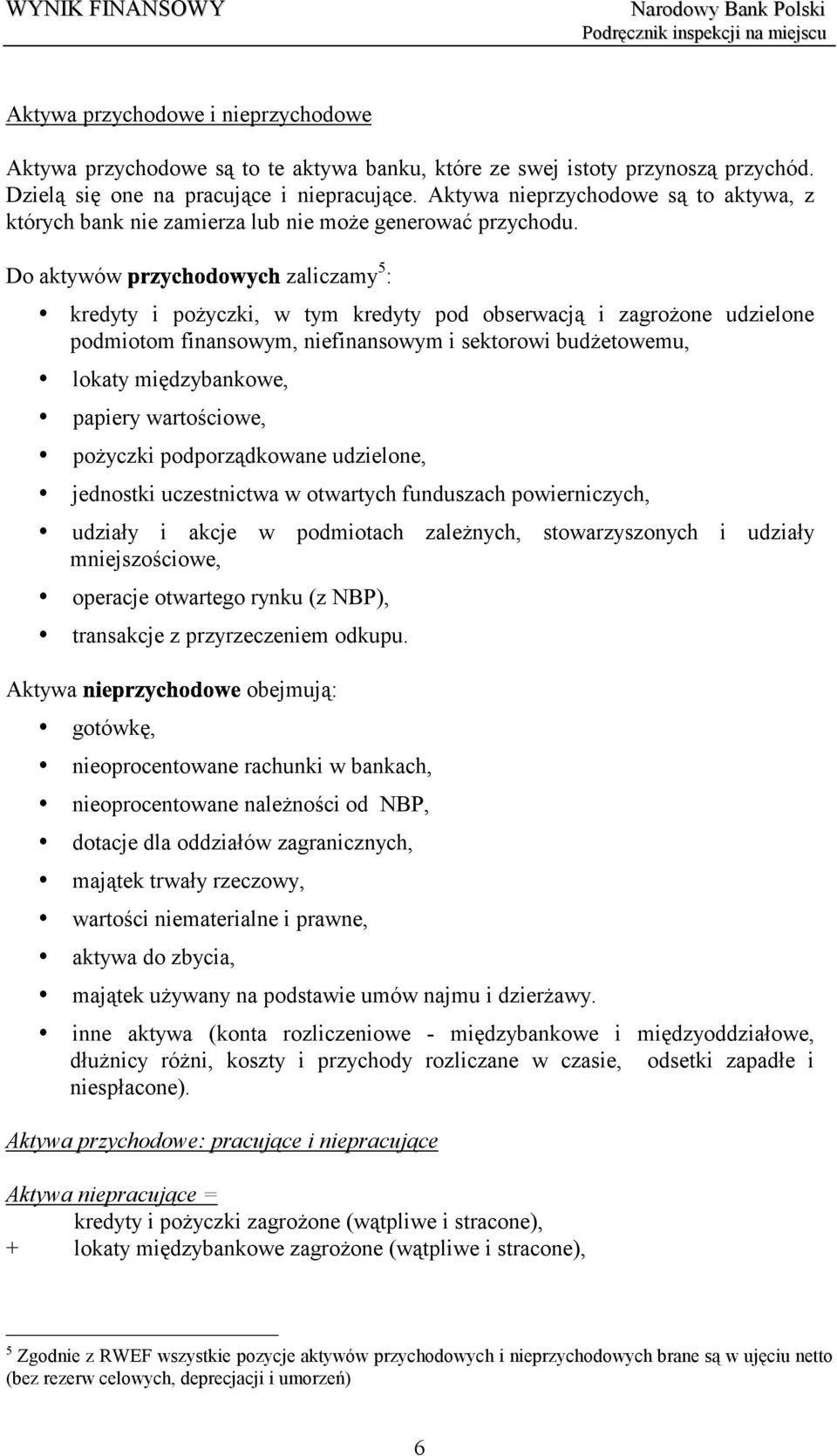 Do aktywów zaliczamy 5 : kredyty i pożyczki, w tym kredyty pod obserwacją i zagrożone udzielone podmiotom finansowym, niefinansowym i sektorowi budżetowemu, lokaty międzybankowe, papiery wartościowe,