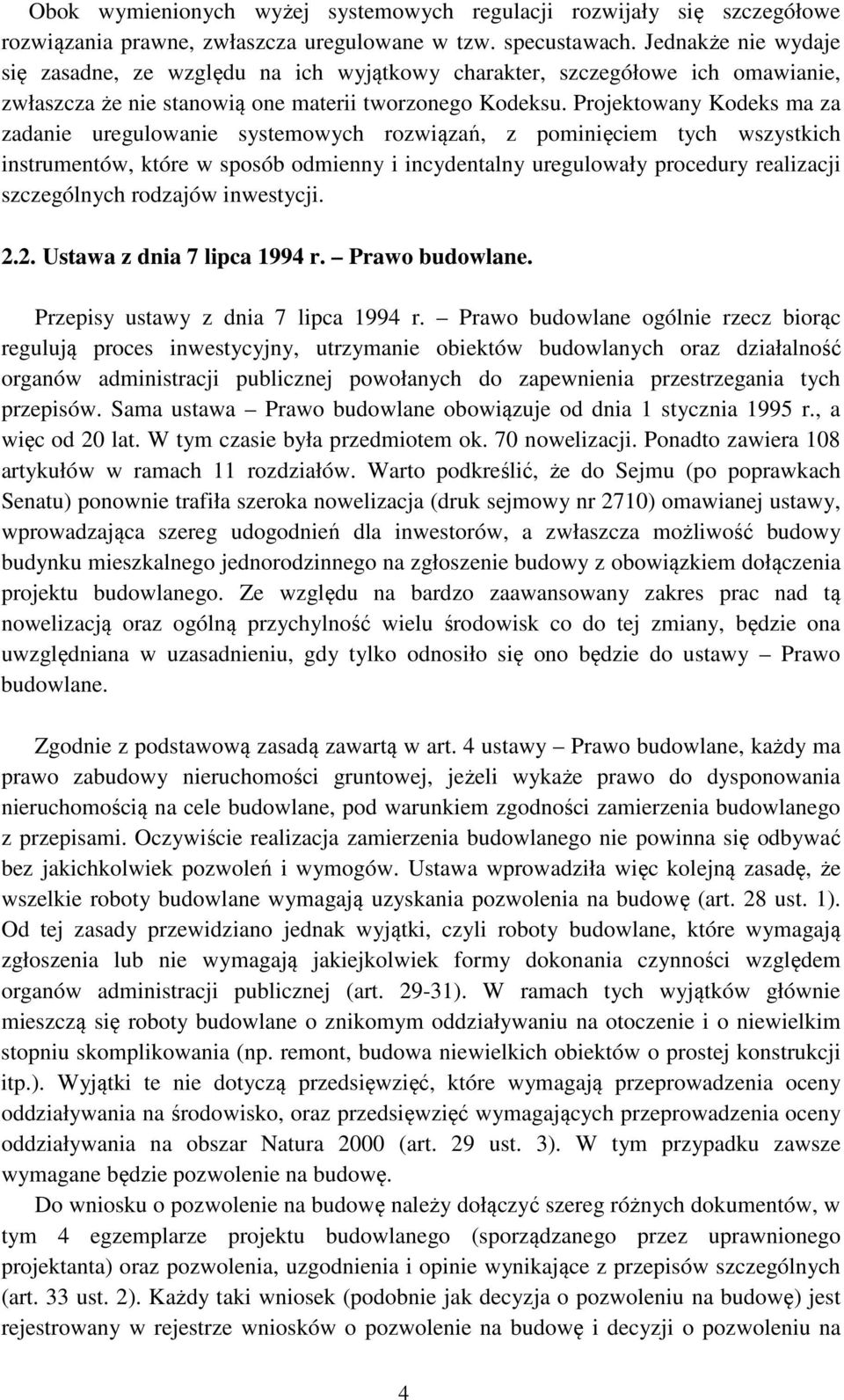 Projektowany Kodeks ma za zadanie uregulowanie systemowych rozwiązań, z pominięciem tych wszystkich instrumentów, które w sposób odmienny i incydentalny uregulowały procedury realizacji szczególnych