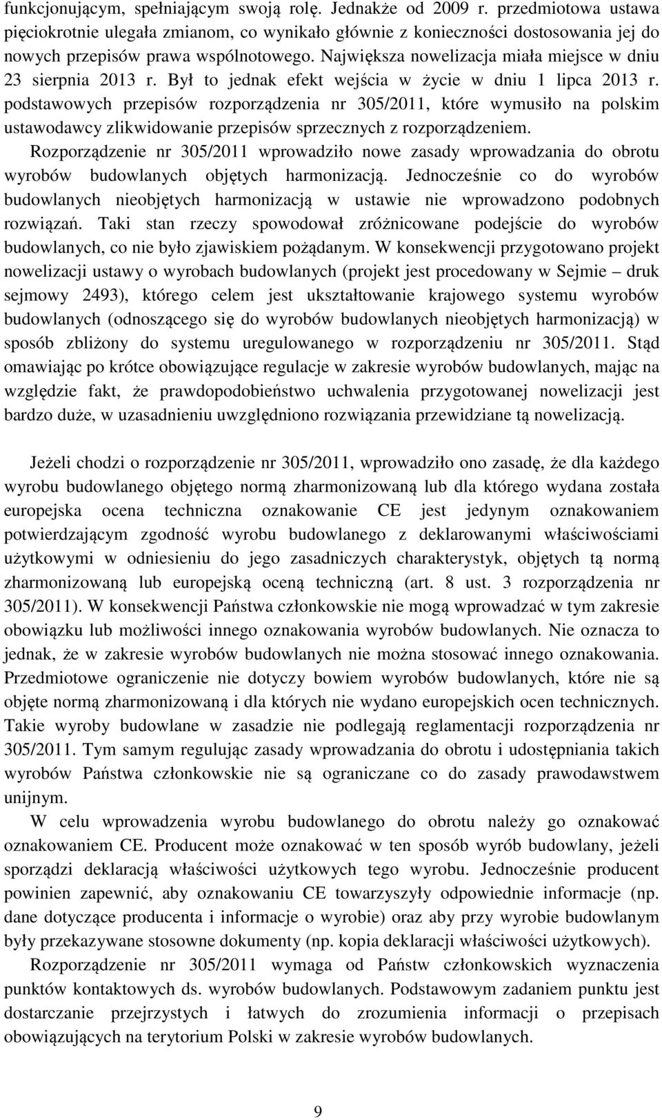 Największa nowelizacja miała miejsce w dniu 23 sierpnia 2013 r. Był to jednak efekt wejścia w życie w dniu 1 lipca 2013 r.