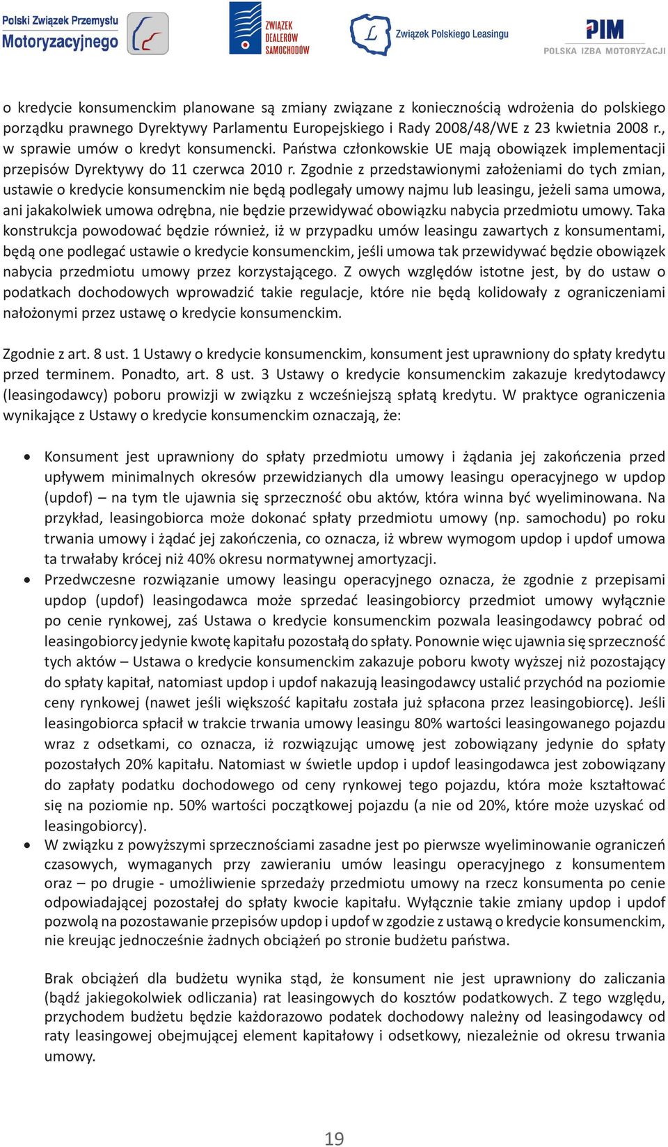 Zgodnie z przedstawionymi założeniami do tych zmian, ustawie o kredycie konsumenckim nie będą podlegały umowy najmu lub leasingu, jeżeli sama umowa, ani jakakolwiek umowa odrębna, nie będzie