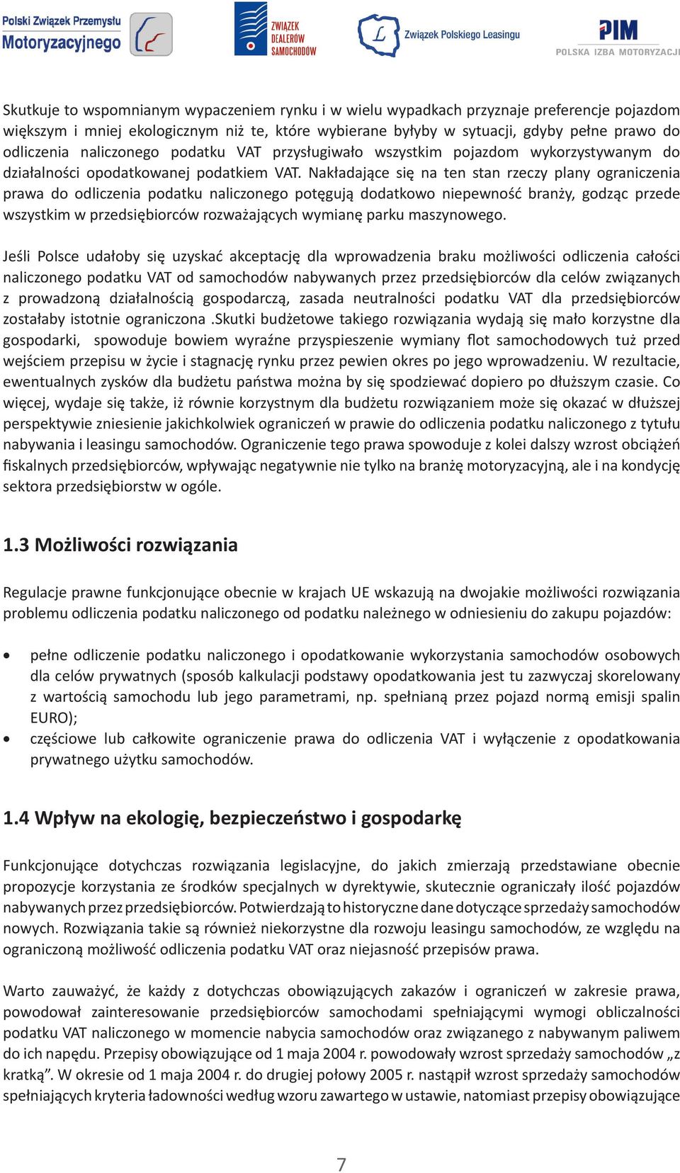 Nakładające się na ten stan rzeczy plany ograniczenia prawa do odliczenia podatku naliczonego potęgują dodatkowo niepewność branży, godząc przede wszystkim w przedsiębiorców rozważających wymianę