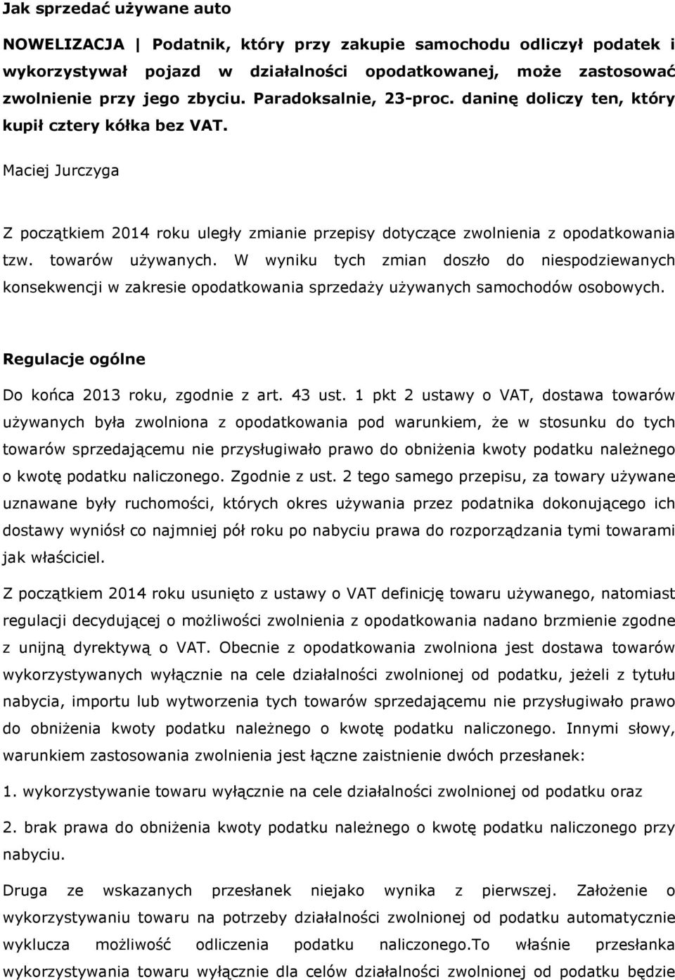 towarów używanych. W wyniku tych zmian doszło do niespodziewanych konsekwencji w zakresie opodatkowania sprzedaży używanych samochodów osobowych. Regulacje ogólne Do końca 2013 roku, zgodnie z art.