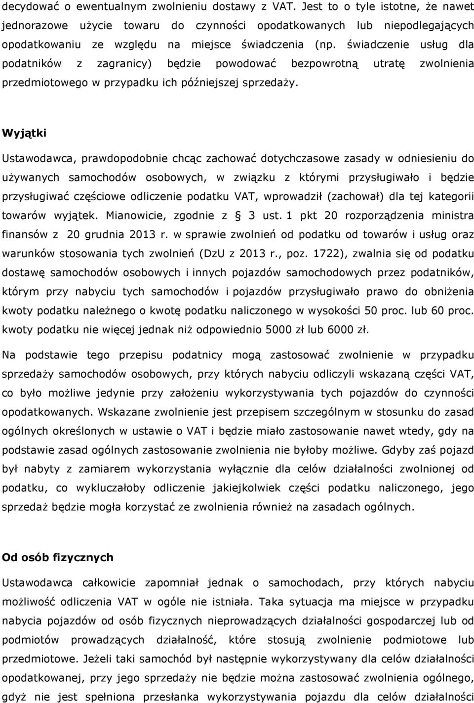 świadczenie usług dla podatników z zagranicy) będzie powodować bezpowrotną utratę zwolnienia przedmiotowego w przypadku ich późniejszej sprzedaży.