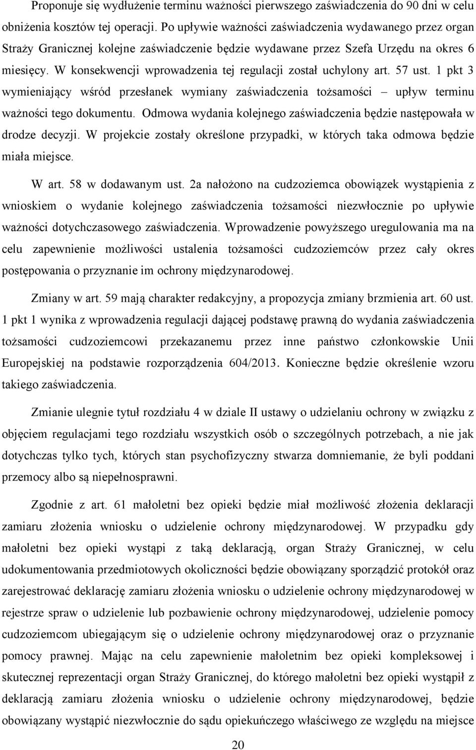 W konsekwencji wprowadzenia tej regulacji został uchylony art. 57 ust. 1 pkt 3 wymieniający wśród przesłanek wymiany zaświadczenia tożsamości upływ terminu ważności tego dokumentu.