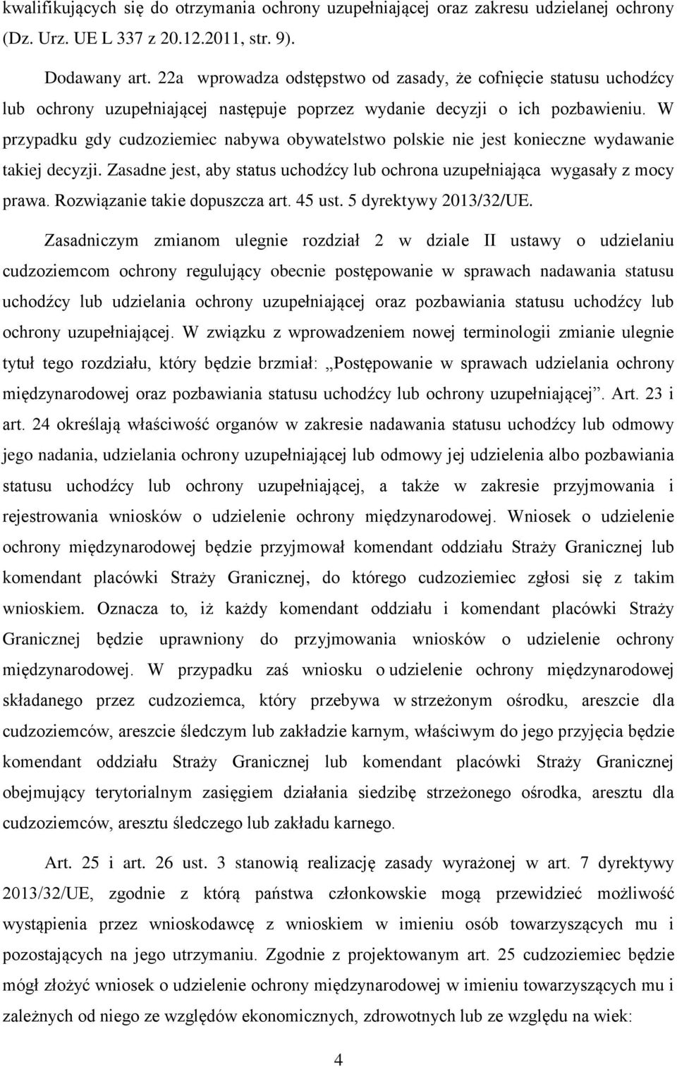 W przypadku gdy cudzoziemiec nabywa obywatelstwo polskie nie jest konieczne wydawanie takiej decyzji. Zasadne jest, aby status uchodźcy lub ochrona uzupełniająca wygasały z mocy prawa.