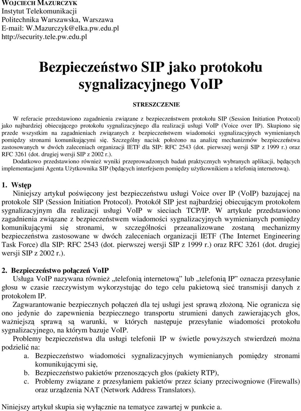 pl Bezpieczestwo SIP jako protokołu sygnalizacyjnego VoIP STRESZCZENIE W referacie przedstawiono zagadnienia zwizane z bezpieczestwem protokołu SIP (Session Initiation Protocol) jako najbardziej