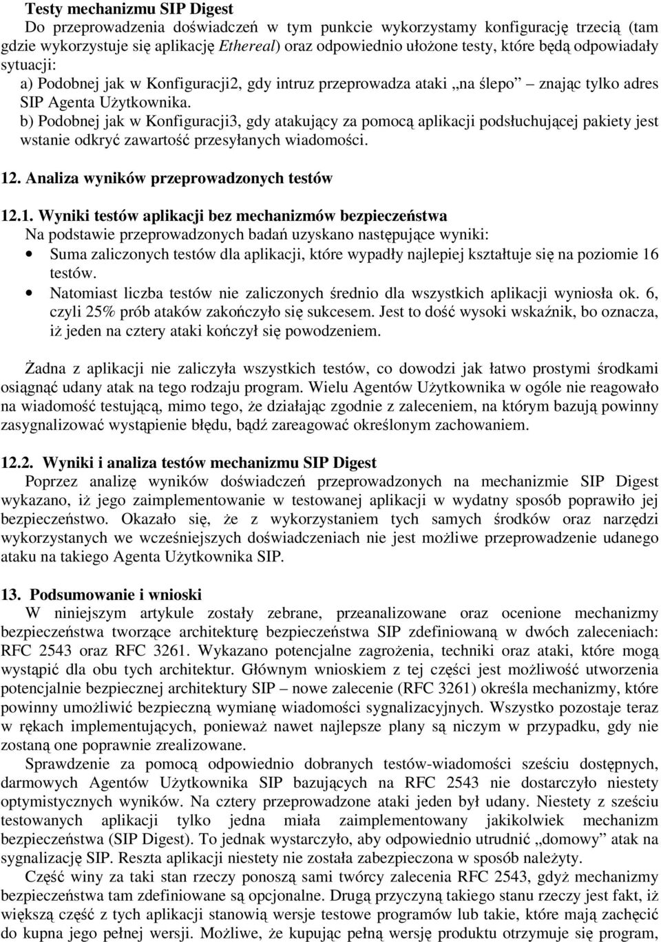 b) Podobnej jak w Konfiguracji3, gdy atakujcy za pomoc aplikacji podsłuchujcej pakiety jest wstanie odkry zawarto przesyłanych wiadomoci. 12