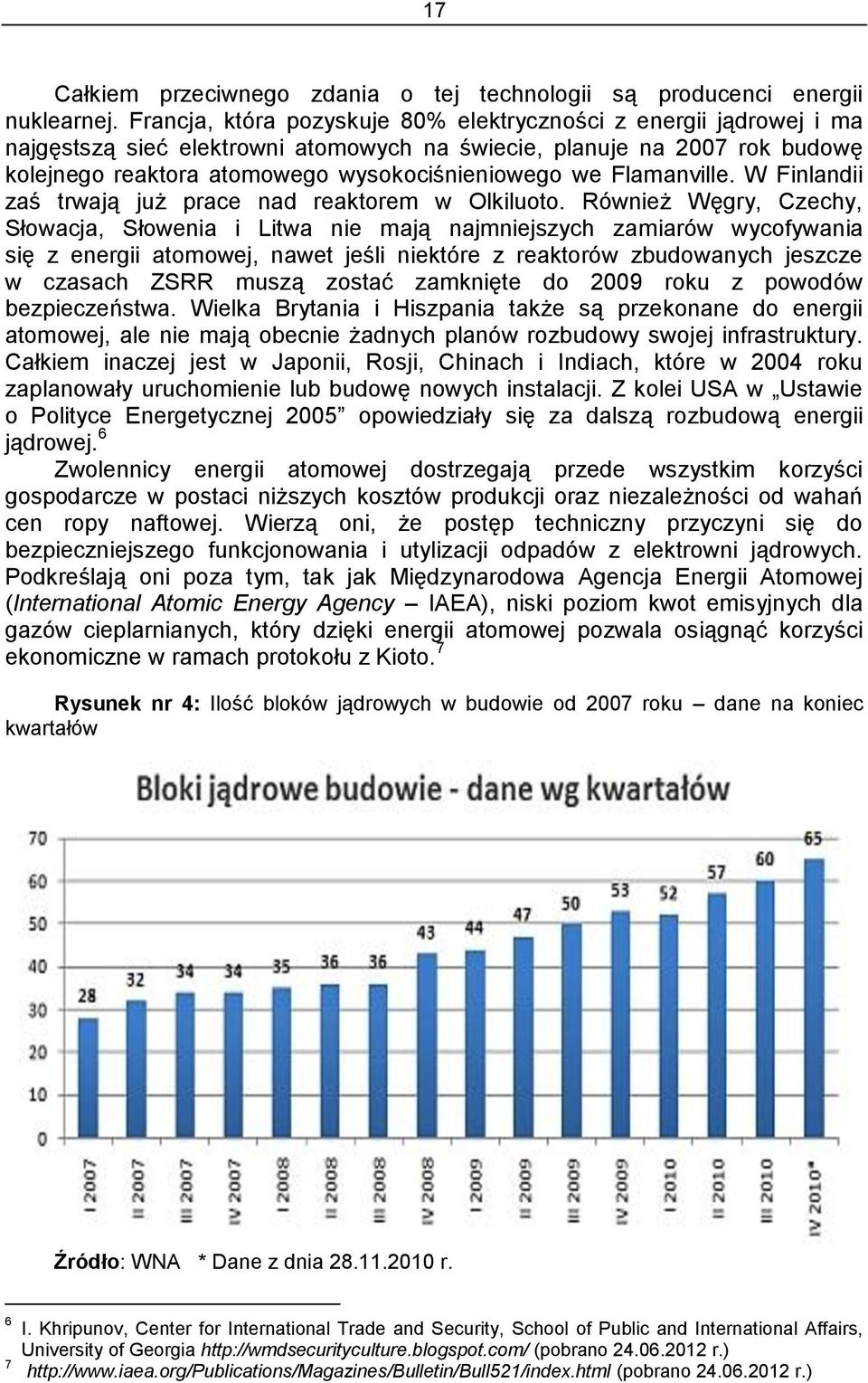 Flamanville. W Finlandii zaś trwają już prace nad reaktorem w Olkiluoto.