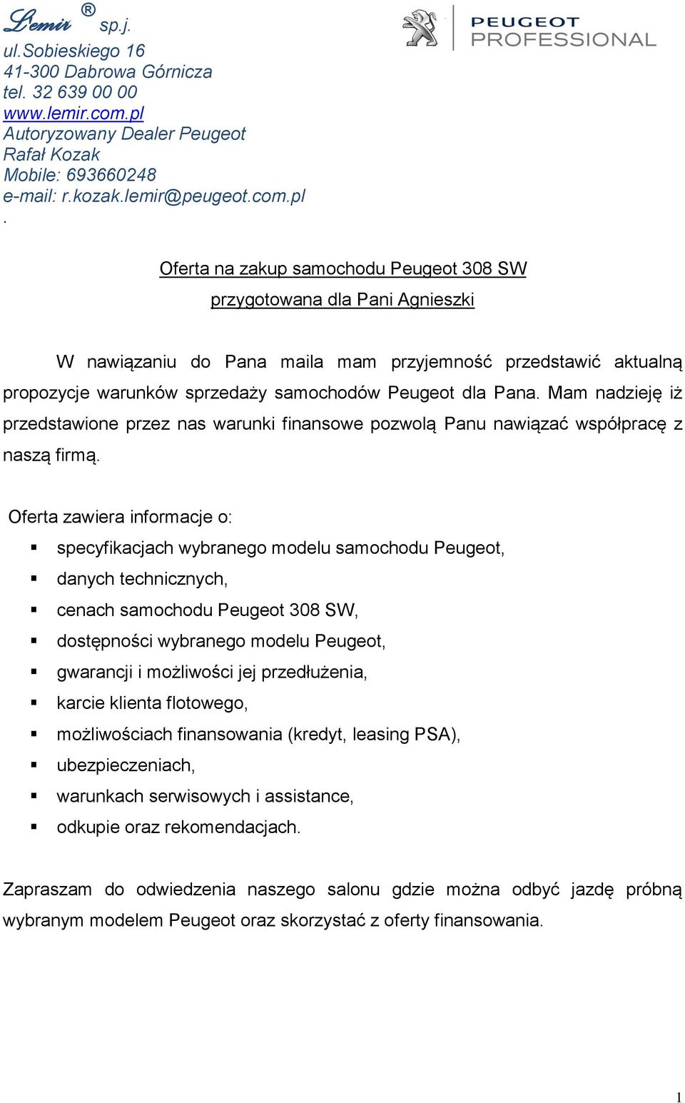 Oferta na zakup samochodu Peugeot 308 SW przygotowana dla Pani Agnieszki W nawiązaniu do Pana maila mam przyjemność przedstawić aktualną propozycje warunków sprzedaży samochodów Peugeot dla Pana.