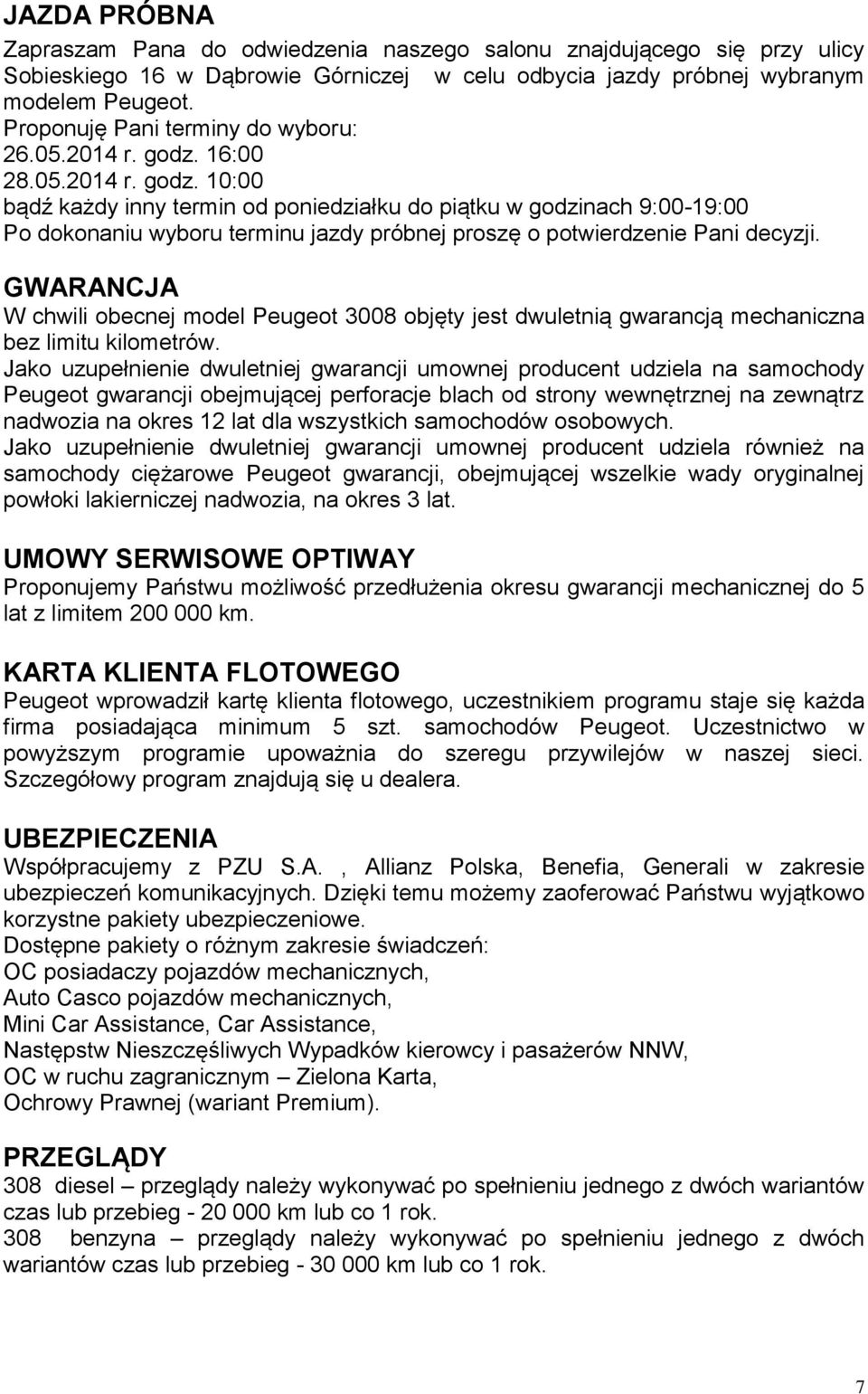 16:00 28.05.2014 r. godz. 10:00 bądź każdy inny termin od poniedziałku do piątku w godzinach 9:00-19:00 Po dokonaniu wyboru terminu jazdy próbnej proszę o potwierdzenie Pani decyzji.