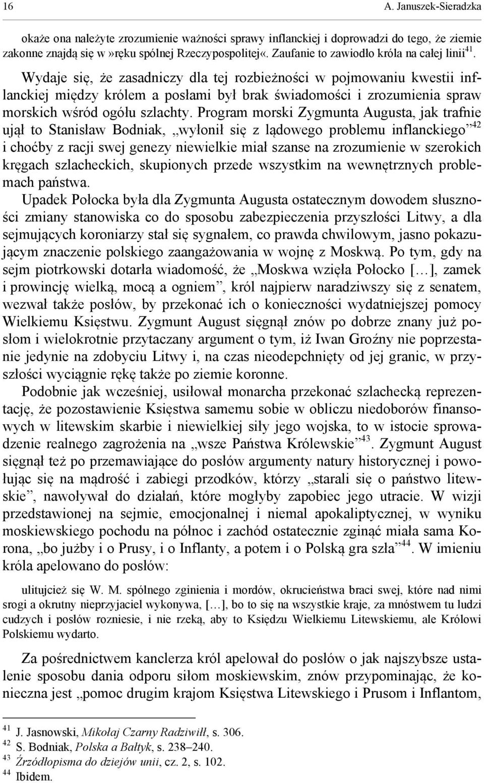 Wydaje się, że zasadniczy dla tej rozbieżności w pojmowaniu kwestii inflanckiej między królem a posłami był brak świadomości i zrozumienia spraw morskich wśród ogółu szlachty.