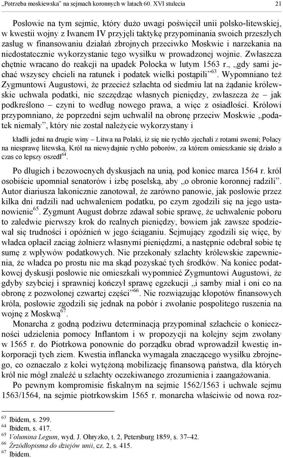 zbrojnych przeciwko Moskwie i narzekania na niedostatecznie wykorzystanie tego wysiłku w prowadzonej wojnie. Zwłaszcza chętnie wracano do reakcji na upadek Połocka w lutym 1563 r.