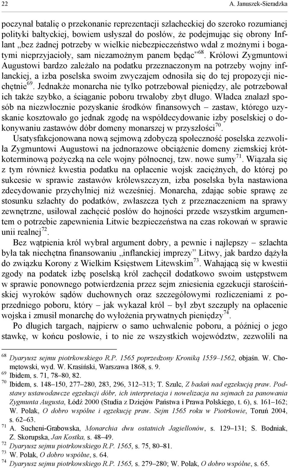 Królowi Zygmuntowi Augustowi bardzo zależało na podatku przeznaczonym na potrzeby wojny inflanckiej, a izba poselska swoim zwyczajem odnosiła się do tej propozycji niechętnie 69.