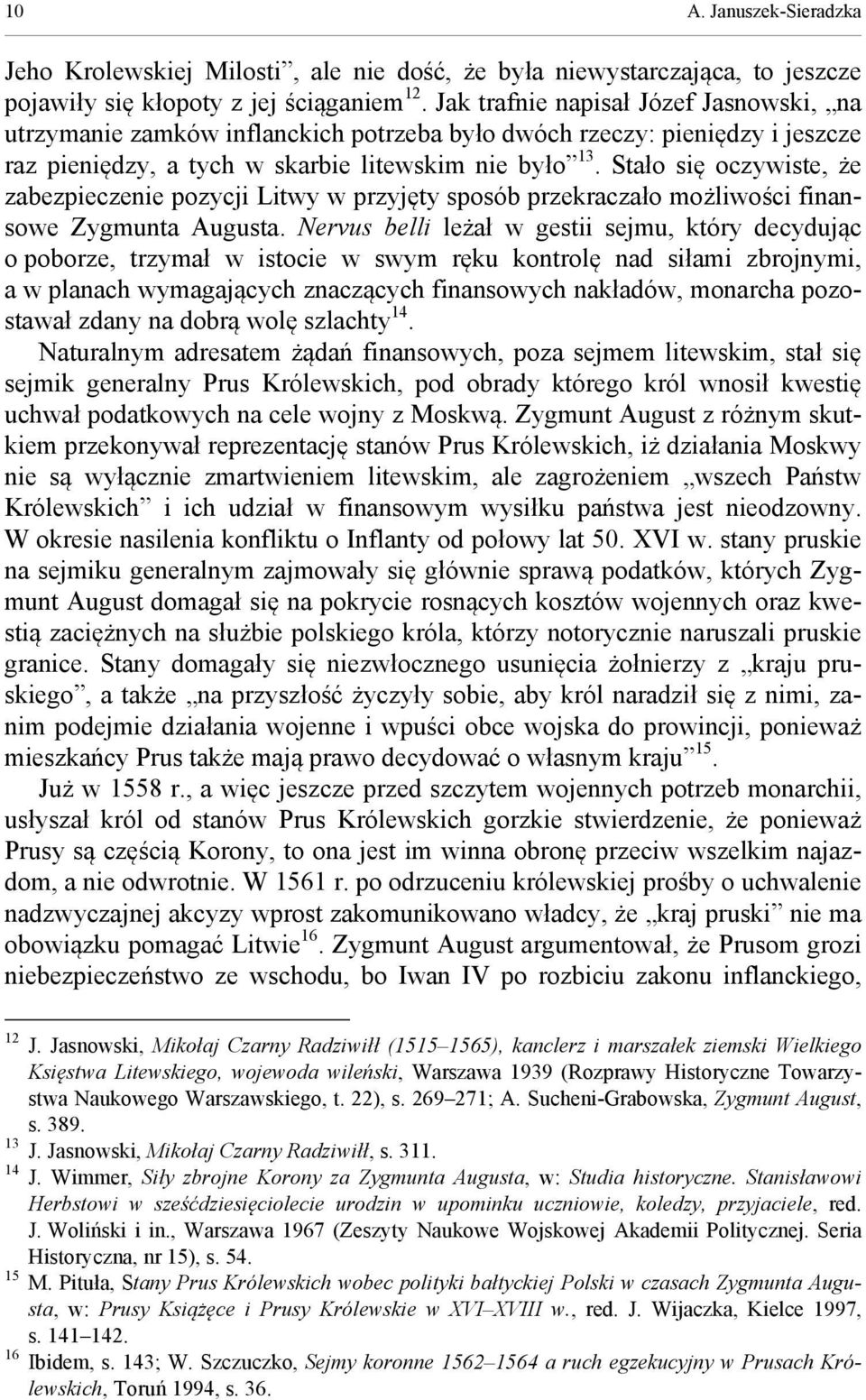 Stało się oczywiste, że zabezpieczenie pozycji Litwy w przyjęty sposób przekraczało możliwości finansowe Zygmunta Augusta.