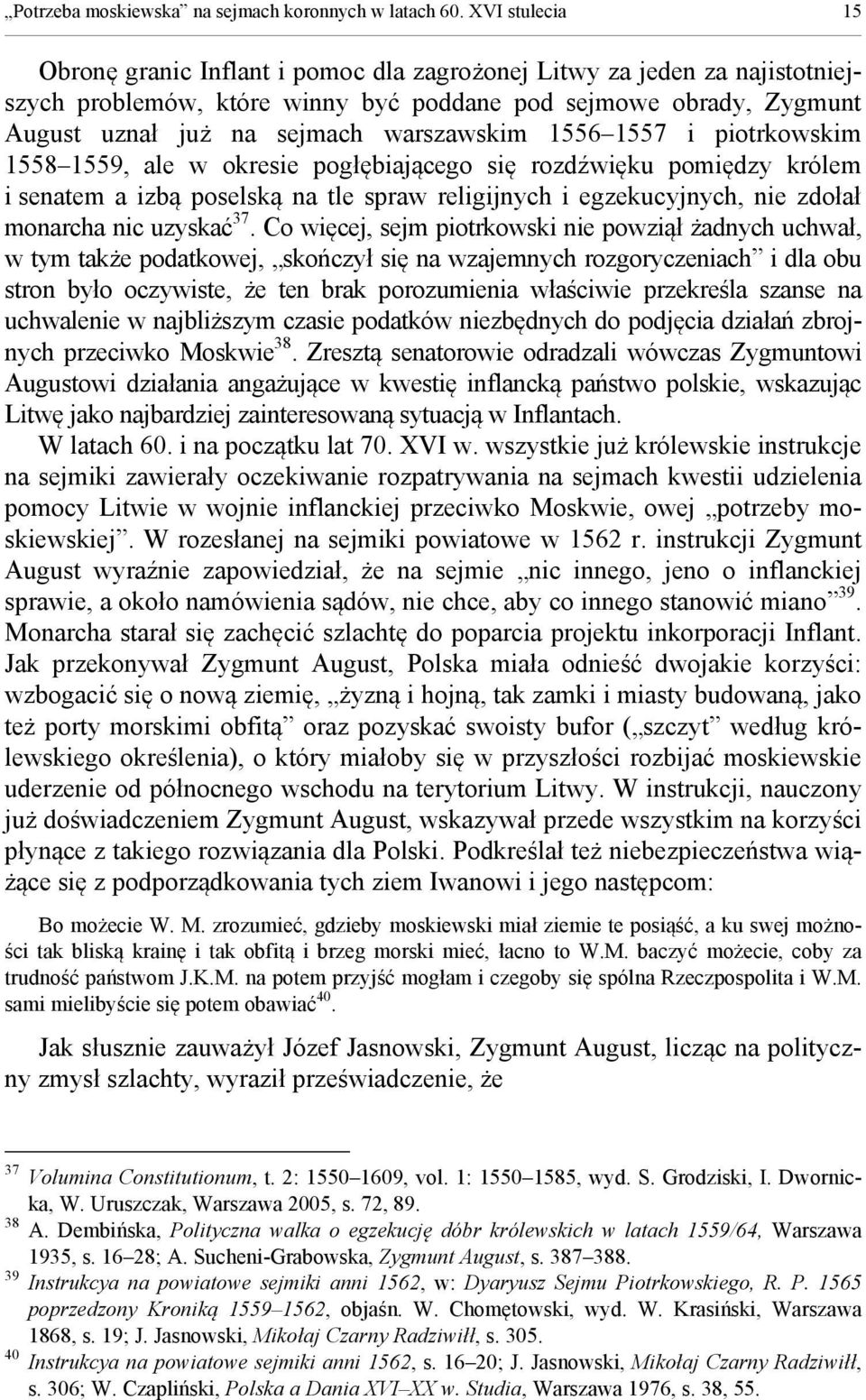 1556 1557 i piotrkowskim 1558 1559, ale w okresie pogłębiającego się rozdźwięku pomiędzy królem i senatem a izbą poselską na tle spraw religijnych i egzekucyjnych, nie zdołał monarcha nic uzyskać 37.