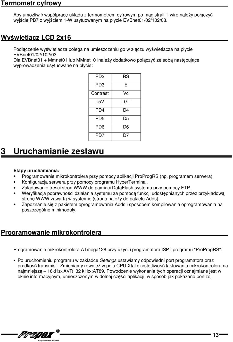 Dla EVBnet01 + Mmnet01 lub MMnet101należy dodatkowo połączyć ze sobą następujące wyprowadzenia usytuowane na płycie: PD2 PD3 Contrast RS E Vc +5V LGT PD4 PD5 PD6 PD7 3 Uruchamianie zestawu D4 D5 D6