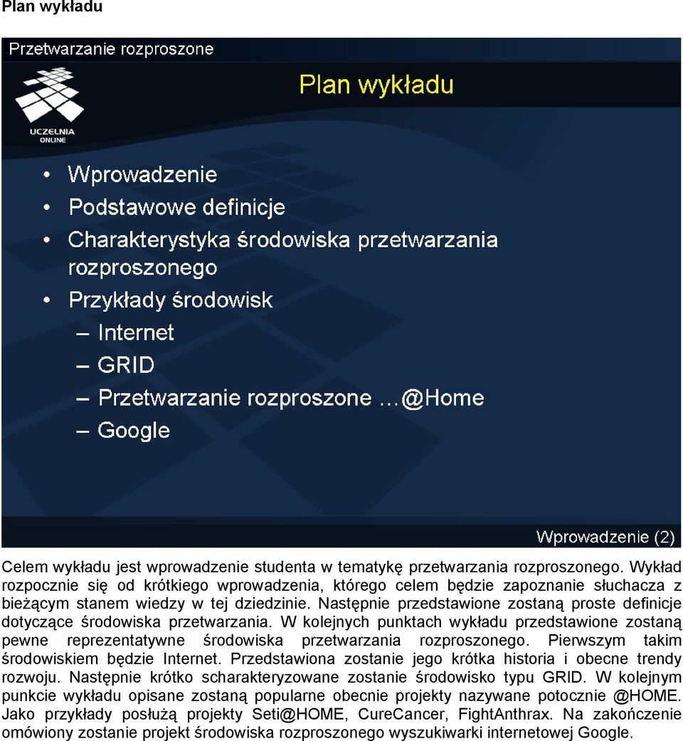 Następnie przedstawione zostaną proste definicje dotyczące środowiska przetwarzania. W kolejnych punktach wykładu przedstawione zostaną pewne reprezentatywne środowiska przetwarzania rozproszonego.