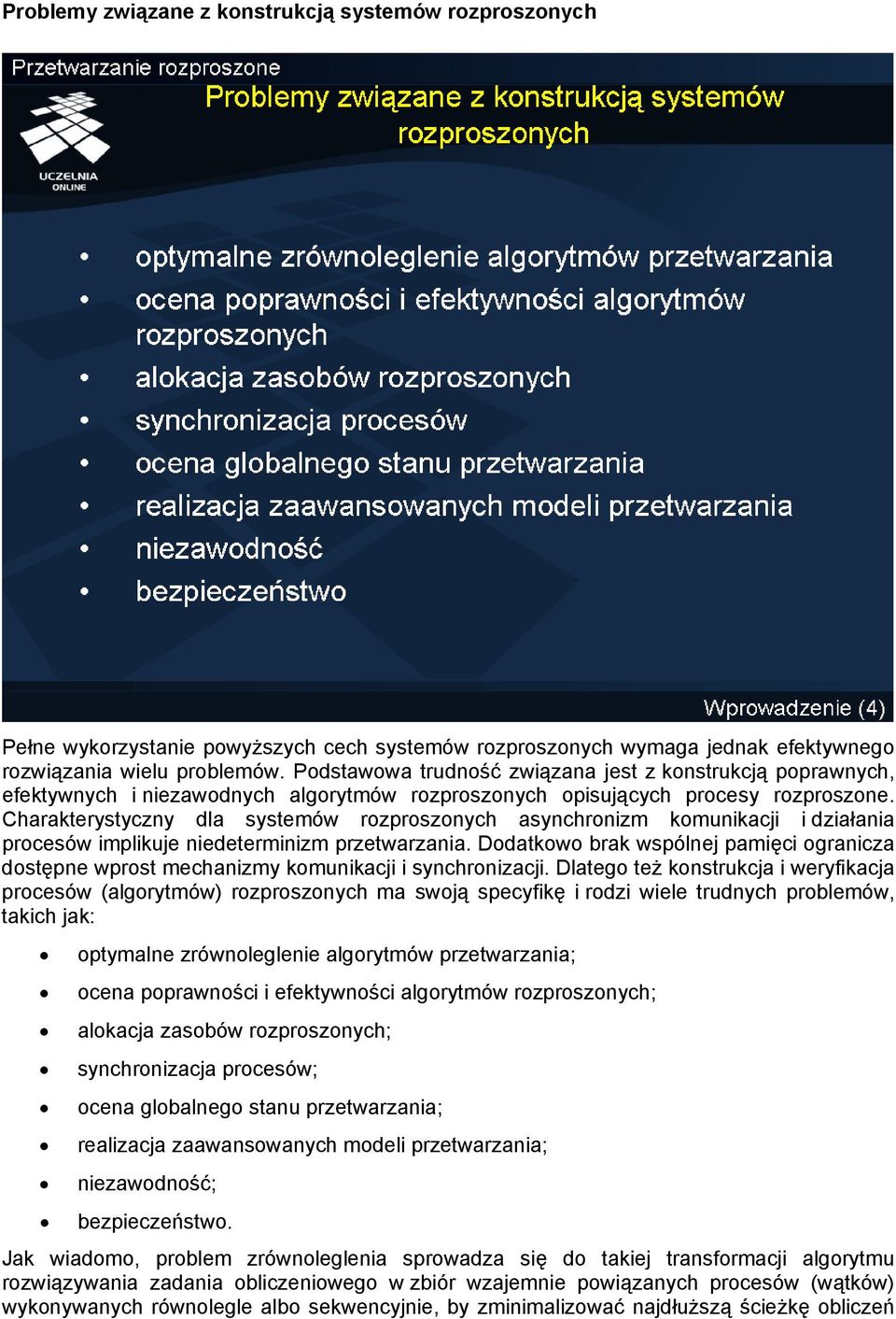 Charakterystyczny dla systemów rozproszonych asynchronizm komunikacji i działania procesów implikuje niedeterminizm przetwarzania.
