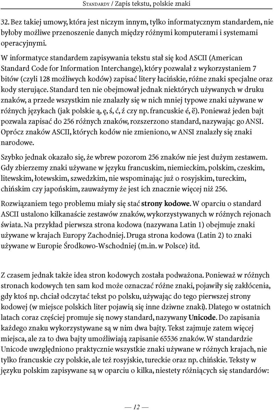 W informatyce standardem zapisywania tekstu stał się kod ASCII (American Standard Code for Information Interchange), który pozwalał z wykorzystaniem 7 bitów (czyli 128 możliwych kodów) zapisać litery