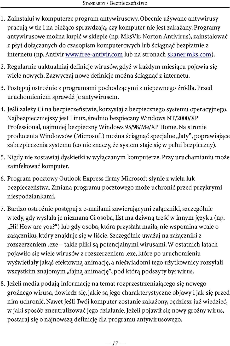 free-antivir.com lub na stronach skaner.mks.com). 2. Regularnie uaktualniaj definicje wirusów, gdyż w każdym miesiącu pojawia się wiele nowych. Zazwyczaj nowe definicje można ściągnąć z internetu. 3.