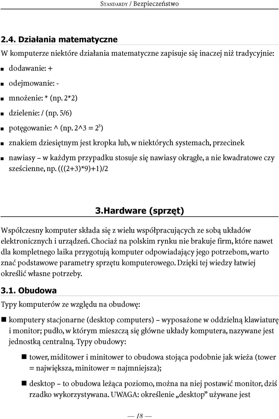 2^3 = 2 3 ) znakiem dziesiętnym jest kropka lub, w niektórych systemach, przecinek nawiasy w każdym przypadku stosuje się nawiasy okrągłe, a nie kwadratowe czy sześcienne, np. (((2+3)*9)+1)/2 3.