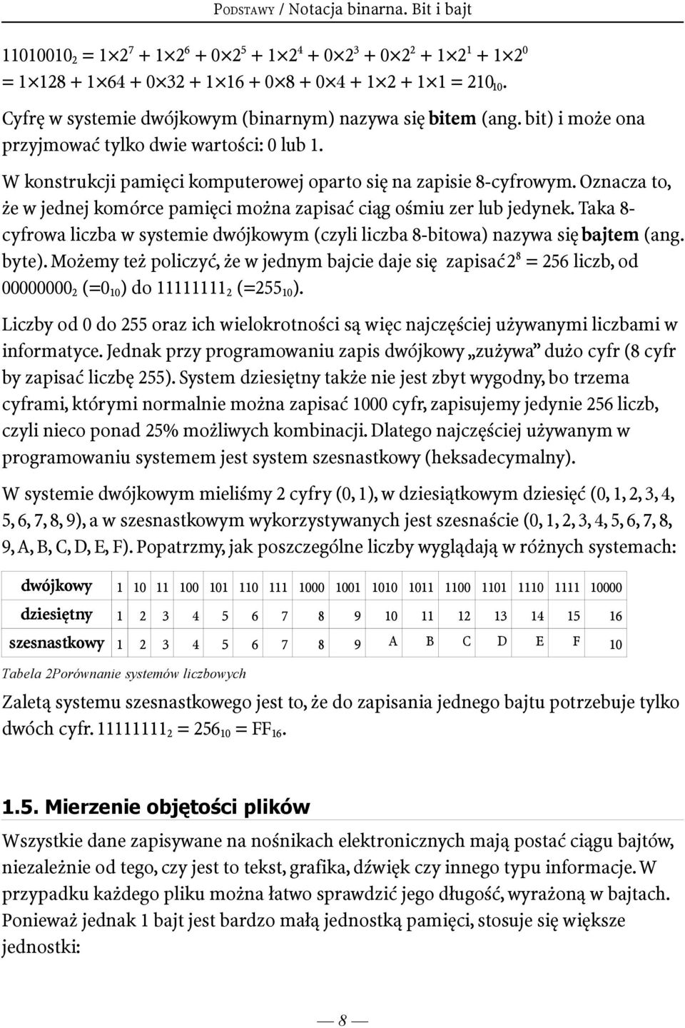 Oznacza to, że w jednej komórce pamięci można zapisać ciąg ośmiu zer lub jedynek. Taka 8- cyfrowa liczba w systemie dwójkowym (czyli liczba 8-bitowa) nazywa się bajtem (ang. byte).