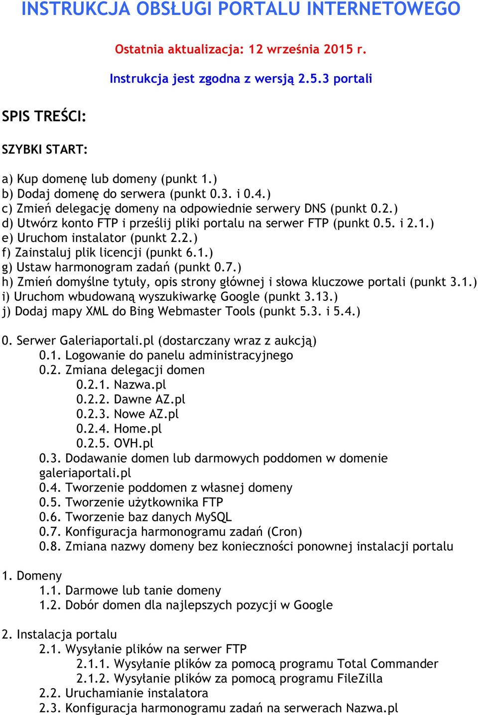 ) e) Uruchom instalator (punkt 2.2.) f) Zainstaluj plik licencji (punkt 6.1.) g) Ustaw harmonogram zadań (punkt 0.7.) h) Zmień domyślne tytuły, opis strony głównej i słowa kluczowe portali (punkt 3.1.) i) Uruchom wbudowaną wyszukiwarkę Google (punkt 3.