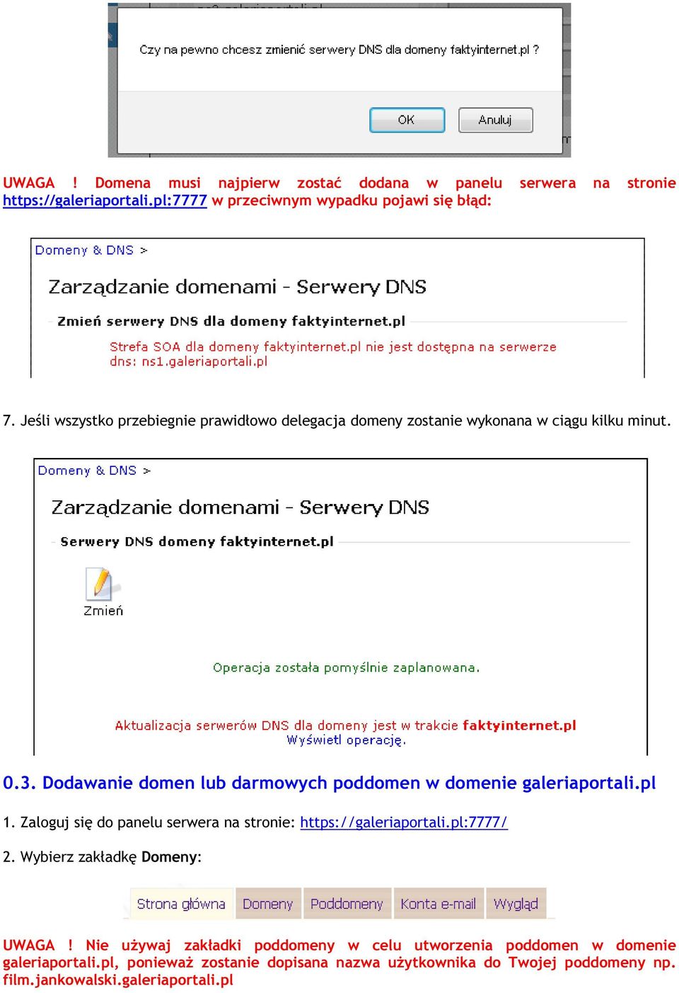 Dodawanie domen lub darmowych poddomen w domenie galeriaportali.pl 1. Zaloguj się do panelu serwera na stronie: https://galeriaportali.pl:7777/ 2.