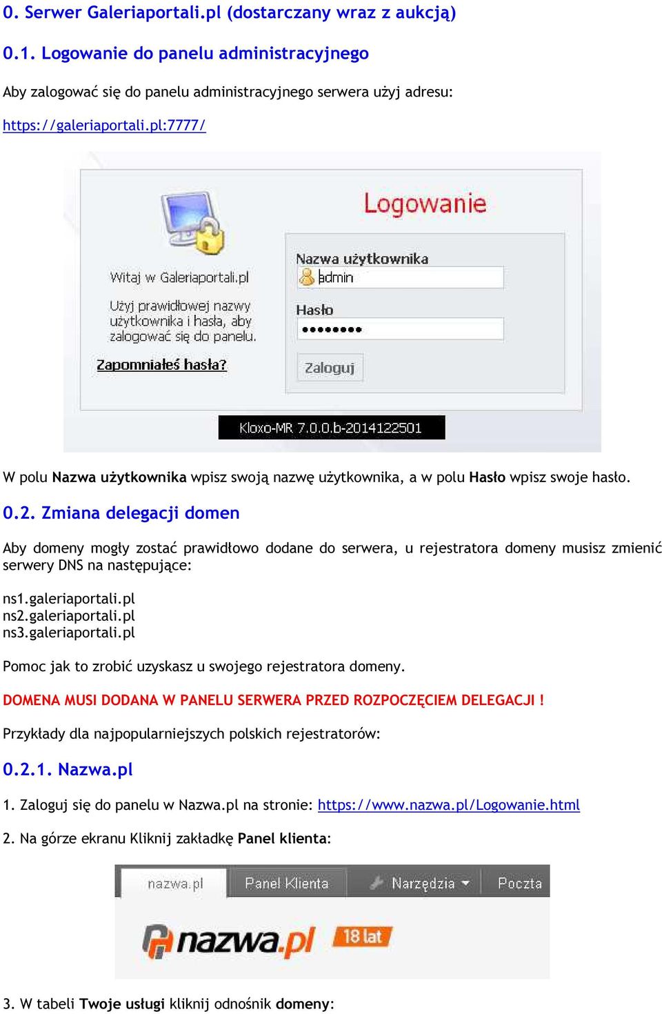 Zmiana delegacji domen Aby domeny mogły zostać prawidłowo dodane do serwera, u rejestratora domeny musisz zmienić serwery DNS na następujące: ns1.galeriaportali.pl ns2.galeriaportali.pl ns3.