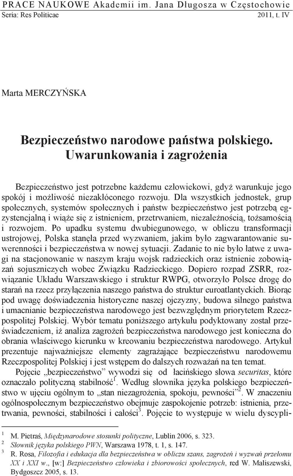 Dla wszystkich jednostek, grup spo ecznych, systemów spo ecznych i pa stw bezpiecze stwo jest potrzeb egzystencjaln i wi e si z istnieniem, przetrwaniem, niezale no ci, to samo ci i rozwojem.