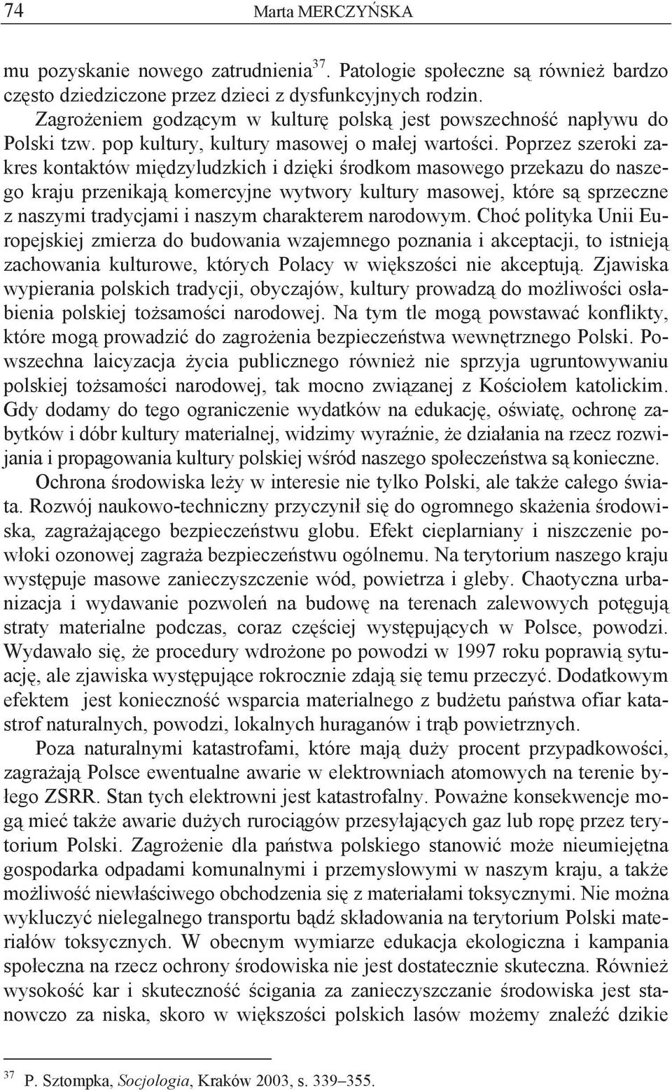 Poprzez szeroki zakres kontaktów mi dzyludzkich i dzi ki rodkom masowego przekazu do naszego kraju przenikaj komercyjne wytwory kultury masowej, które s sprzeczne z naszymi tradycjami i naszym