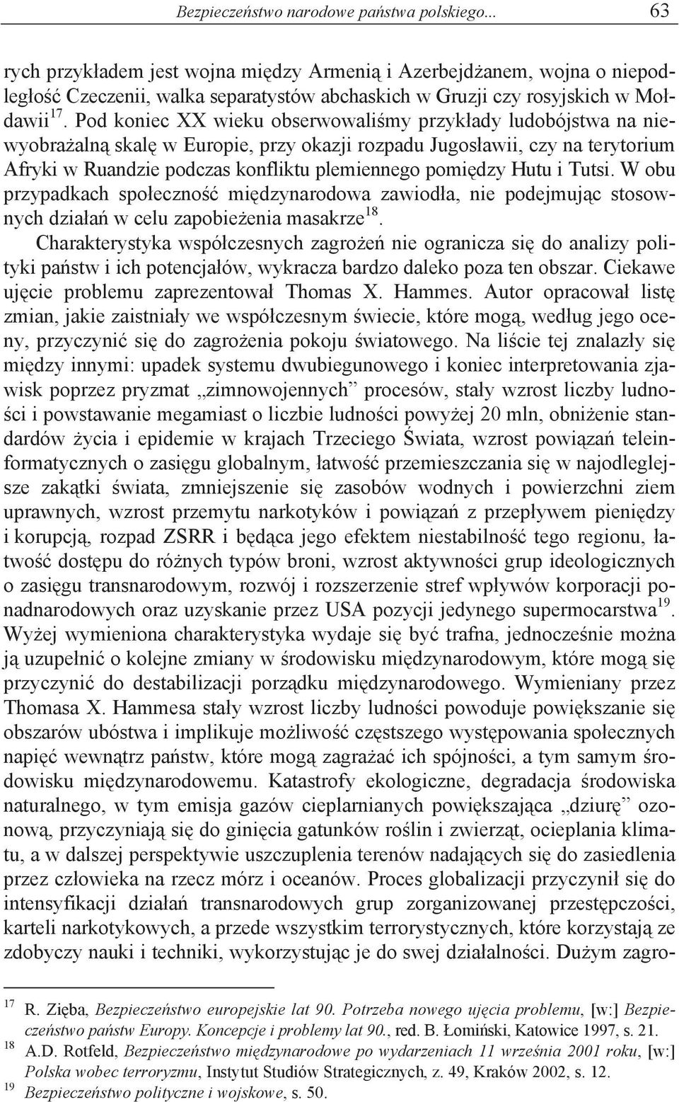 Pod koniec XX wieku obserwowali my przyk ady ludobójstwa na niewyobra aln skal w Europie, przy okazji rozpadu Jugos awii, czy na terytorium Afryki w Ruandzie podczas konfliktu plemiennego pomi dzy