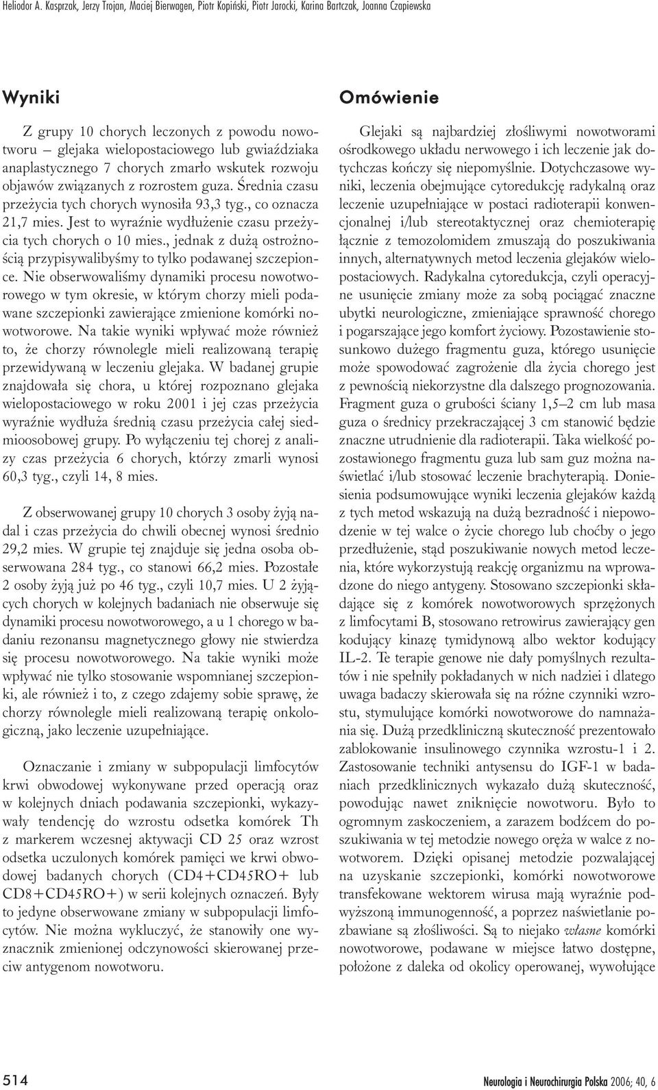 gwiaÿdziaka anaplastycznego 7 chorych zmar³o wskutek rozwoju objawów zwi¹zanych z rozrostem guza. Œrednia czasu prze ycia tych chorych wynosi³a 93,3 tyg., co oznacza 21,7 mies.