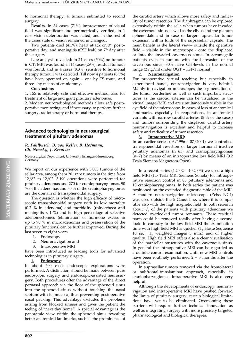 Two patients died (4.%): heart attack on 3 rd postoperative day, and meningitis (CSF leak) on 7 th day after the surgery.