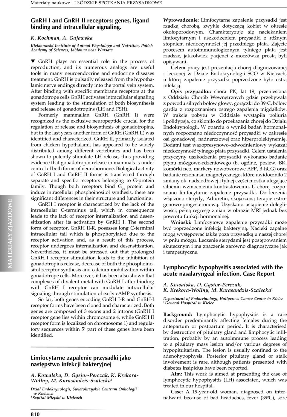 analogs are useful tools in many neuroendocrine and endocrine diseases treatment. GnRH is pulsatily released from the hypothalamic nerve endings directly into the portal vein system.