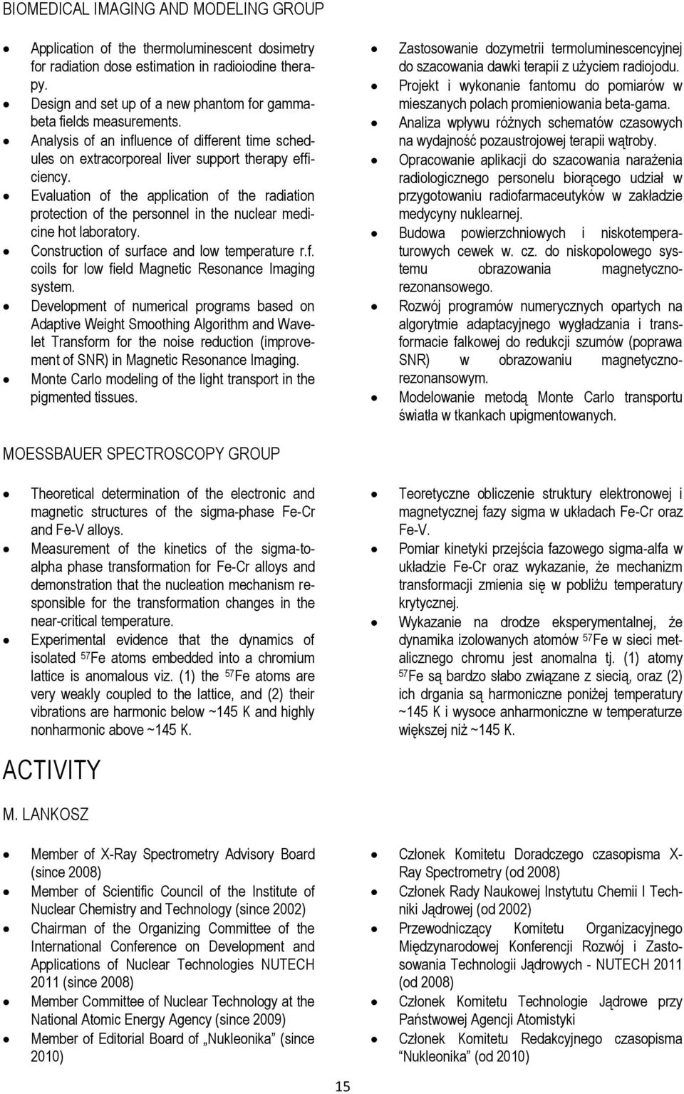 Evaluation of the application of the radiation protection of the personnel in the nuclear medicine hot laboratory. Construction of surface and low temperature r.f. coils for low field Magnetic Resonance Imaging system.