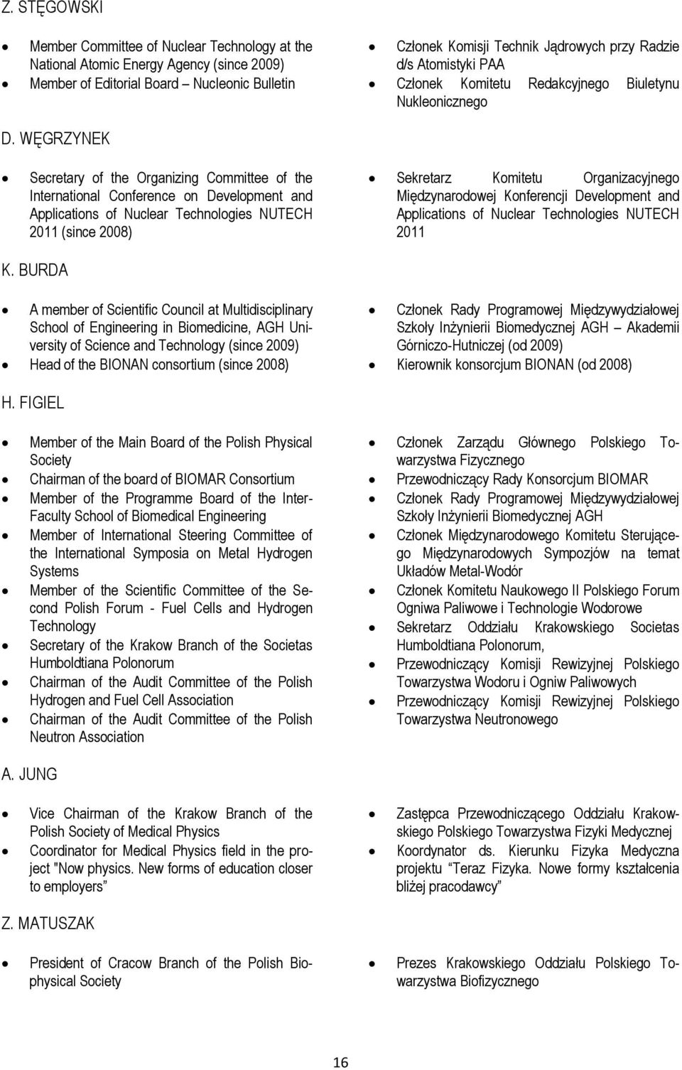WĘGRZYNEK Secretary of the Organizing Committee of the International Conference on Development and Applications of Nuclear Technologies NUTECH 2011 (since 2008) Sekretarz Komitetu Organizacyjnego
