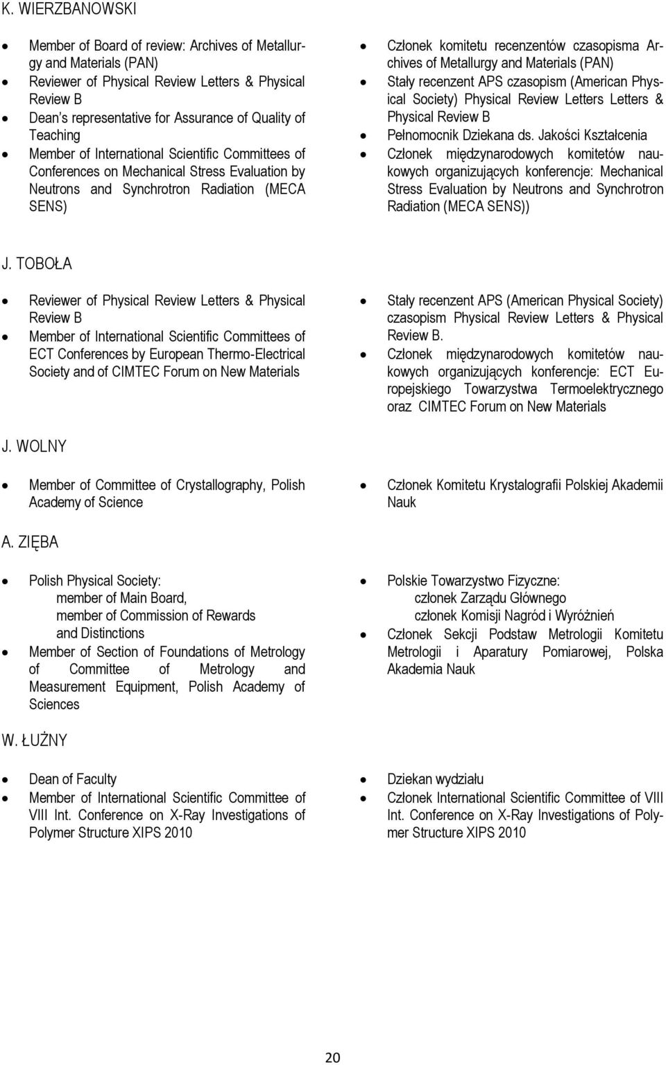 Archives of Metallurgy and Materials (PAN) Stały recenzent APS czasopism (American Physical Society) Physical Review Letters Letters & Physical Review B Pełnomocnik Dziekana ds.