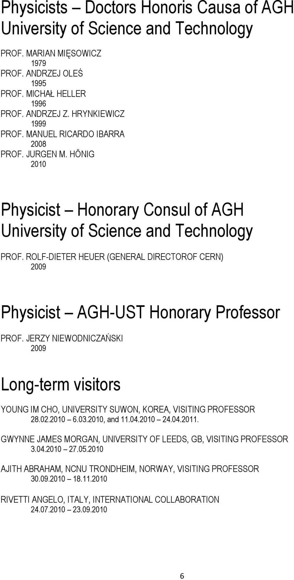 ROLF-DIETER HEUER (GENERAL DIRECTOROF CERN) 2009 Physicist AGH-UST Honorary Professor PROF. JERZY NIEWODNICZAŃSKI 2009 Long-term visitors YOUNG IM CHO, UNIVERSITY SUWON, KOREA, VISITING PROFESSOR 28.