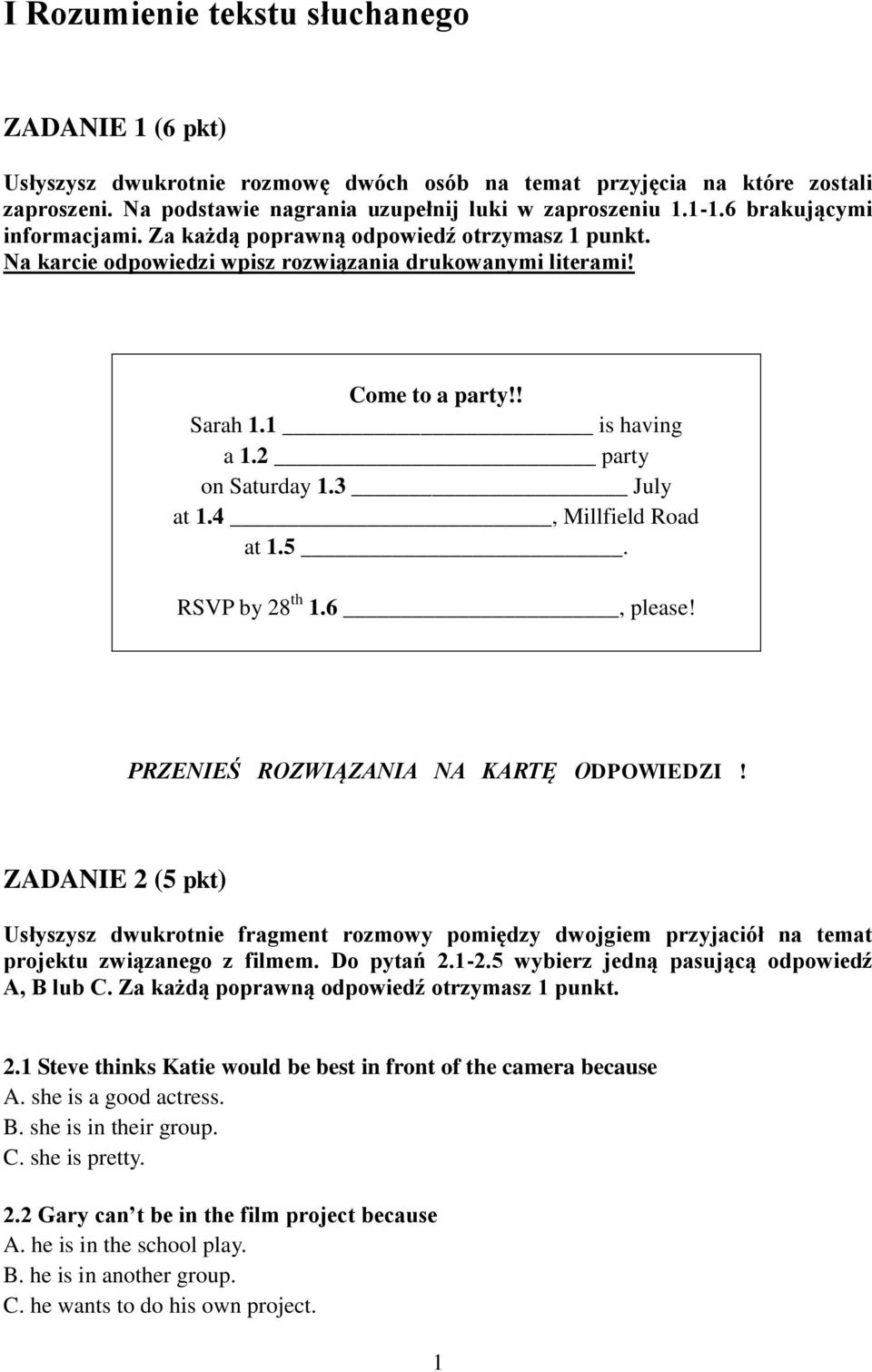 3 July at 1.4, Millfield Road at 1.5. RSVP by 28 th 1.6, please! ZADANIE 2 (5 pkt) Usłyszysz dwukrotnie fragment rozmowy pomiędzy dwojgiem przyjaciół na temat projektu związanego z filmem. Do pytań 2.