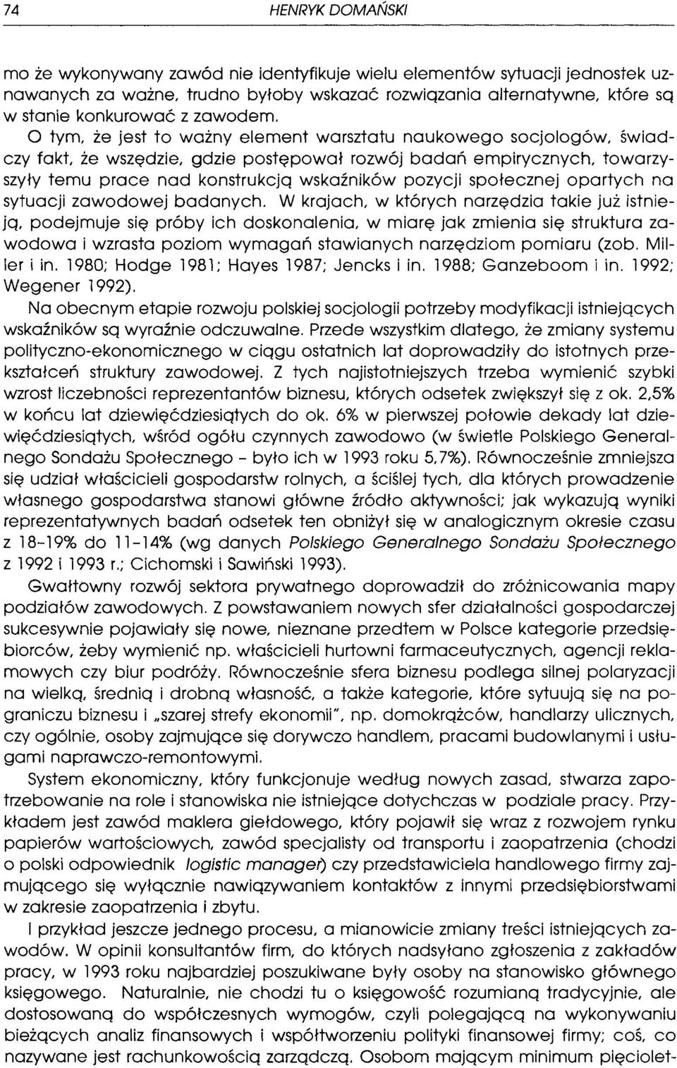 O tym, że jest to ważny element warsztatu naukowego socjologów, świadczy fakt, że wszędzie, gdzie postępował rozwój badań empirycznych, towarzyszyły temu prace nad konstrukcją wskaźników pozycji