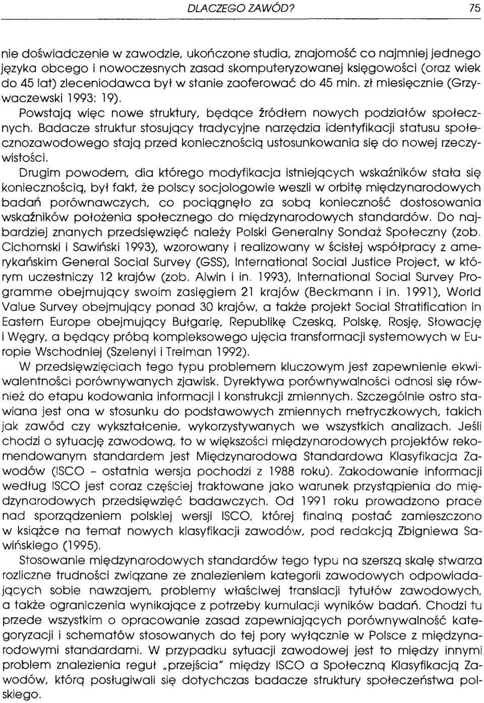 zaoferować do 45 min. zł miesięcznie (Grzywaczewski 1993: 19). Powstajq więc nowe struktury, będqce źródłem nowych podziałów społecznych.