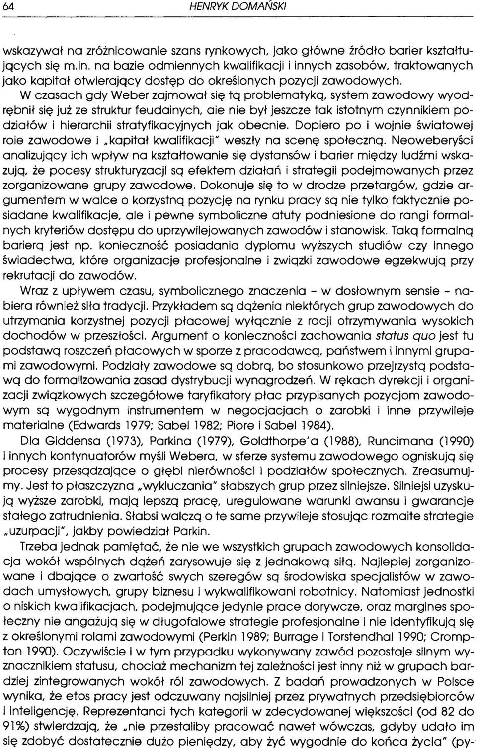 W czasach gdy Weber zajmował się tą problematyką, system zawodowy wyodrębnił się już ze struktur feudainych, aie nie był jeszcze tak istotnym czynnikiem podziałów i hierarchii stratyfikacyjnych jak