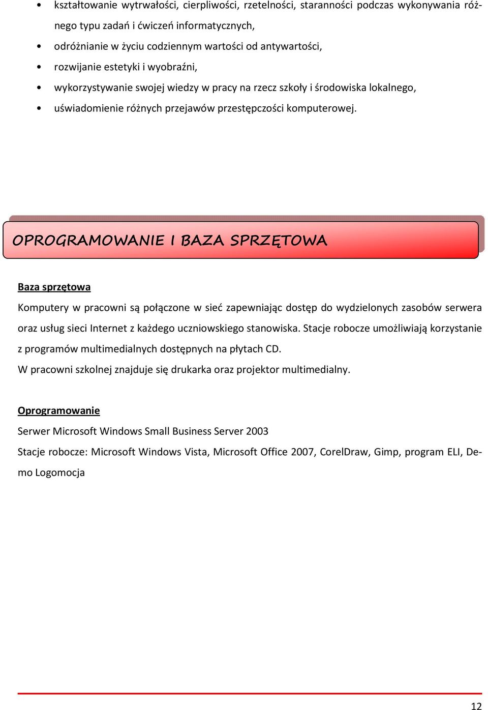 OPROGRAMOWANIE I BAZA SPRZĘTOWA Baza sprzętowa Komputery w pracowni są połączone w sieć zapewniając dostęp do wydzielonych zasobów serwera oraz usług sieci Internet z każdego uczniowskiego stanowiska.