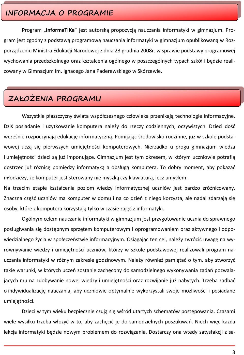 w sprawie podstawy programowej wychowania przedszkolnego oraz kształcenia ogólnego w poszczególnych typach szkół i będzie realizowany w Gimnazjum im. Ignacego Jana Paderewskiego w Skórzewie.