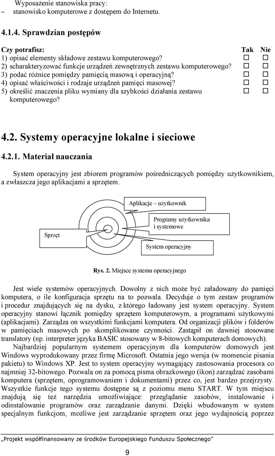 5) określić znaczenia pliku wymiany dla szybkości działania zestawu komputerowego? 4.2. Systemy operacyjne lokalne i sieciowe 4.2.1.